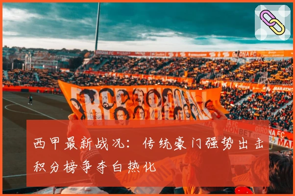 西甲最新战况：传统豪门强势出击积分榜争夺白热化