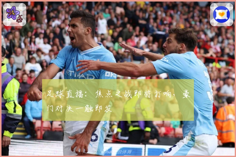 足球直播：焦点之战即将打响，豪门对决一触即发