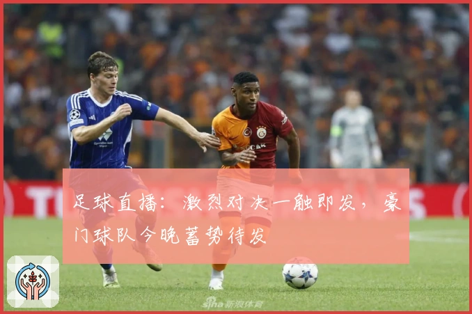 足球直播：激烈对决一触即发，豪门球队今晚蓄势待发